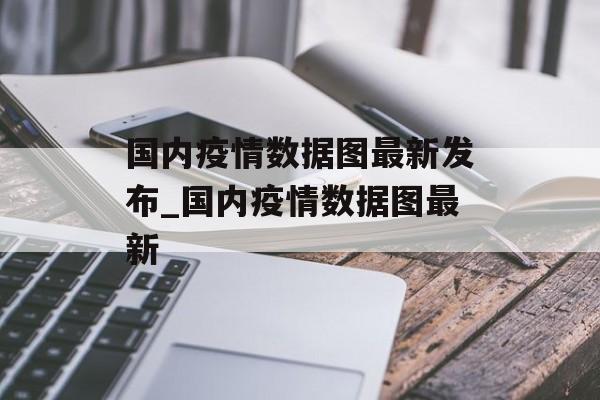 国内疫情数据图最新发布_国内疫情数据图最新